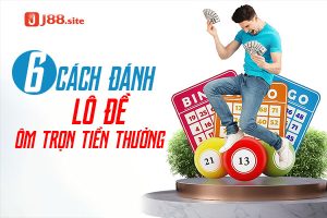 Cách đánh lô đề ôm trọn tiền thưởng