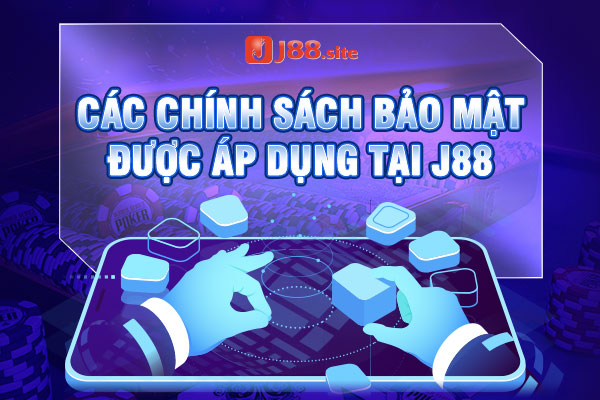 Các chính sách bảo mật được áp dụng chặt chẽ tại J88