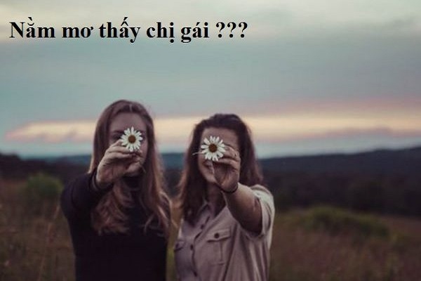 Giải nghĩa chiêm bao cơ bản khi ngủ mơ thấy chị gái