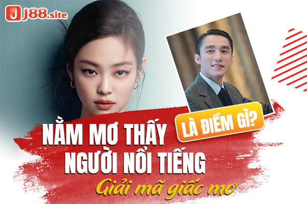 Nằm mơ thấy người nổi tiếng có điềm gì? Giải mã giấc mơ