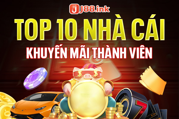 top-10-nha-cai-khuyen-mai-thanh-vien-moi
